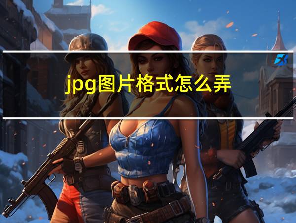 jpg图片格式怎么弄的相关图片