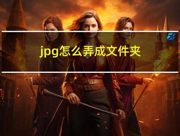 jpg怎么弄成文件夹的相关图片