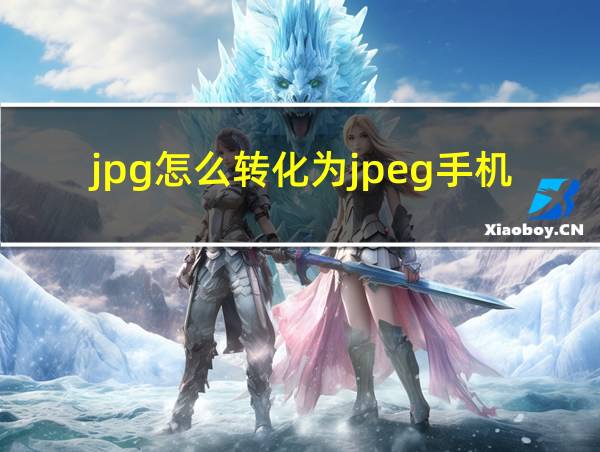 jpg怎么转化为jpeg手机的相关图片