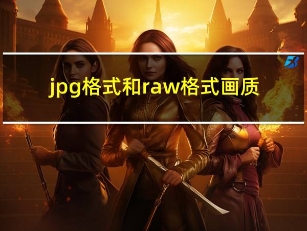 jpg格式和raw格式画质的相关图片