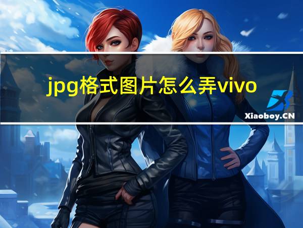 jpg格式图片怎么弄vivo手机的相关图片