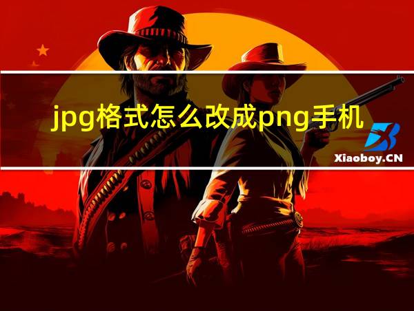 jpg格式怎么改成png手机的相关图片