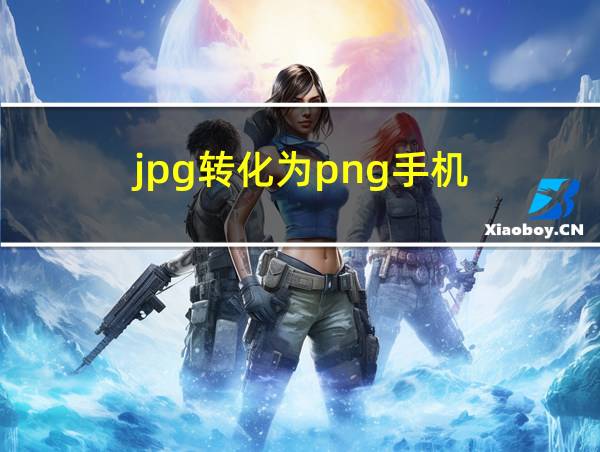 jpg转化为png手机的相关图片