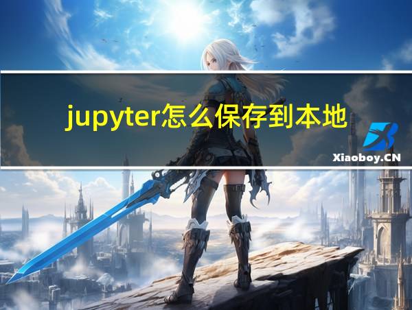 jupyter怎么保存到本地的相关图片