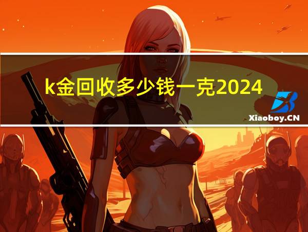 k金回收多少钱一克2024的相关图片