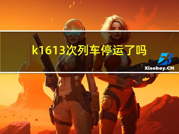 k1613次列车停运了吗的相关图片