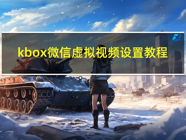 kbox微信虚拟视频设置教程的相关图片