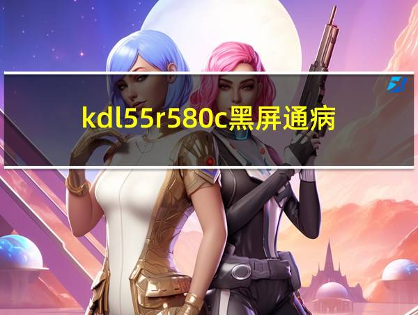 kdl55r580c黑屏通病的相关图片