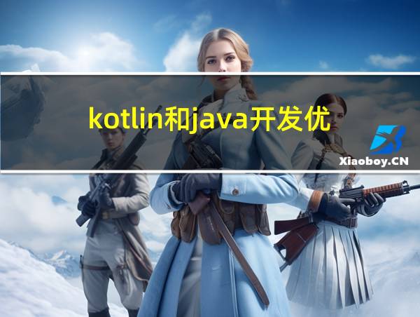 kotlin和java开发优缺点的相关图片