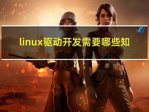 linux驱动开发需要哪些知识的相关图片