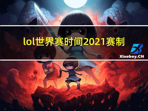 lol世界赛时间2021赛制的相关图片