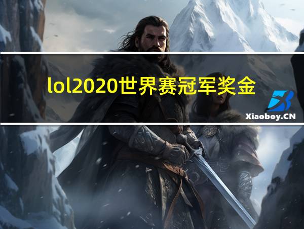 lol2020世界赛冠军奖金的相关图片