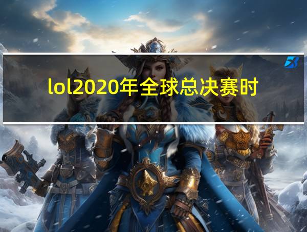 lol2020年全球总决赛时间的相关图片