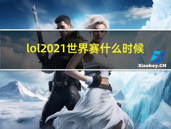 lol2021世界赛什么时候的相关图片