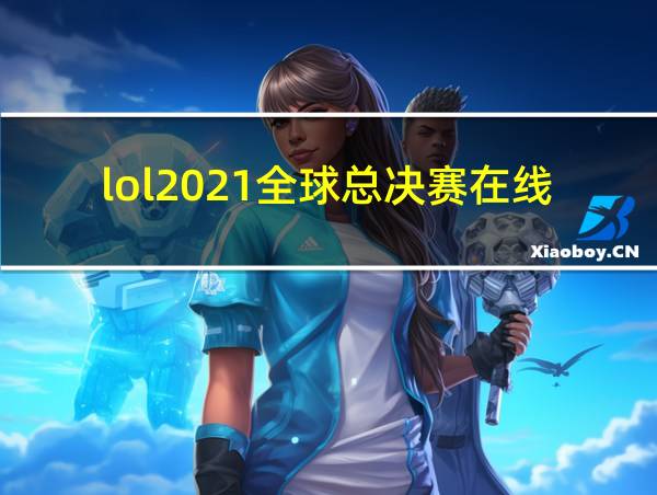 lol2021全球总决赛在线观看的相关图片