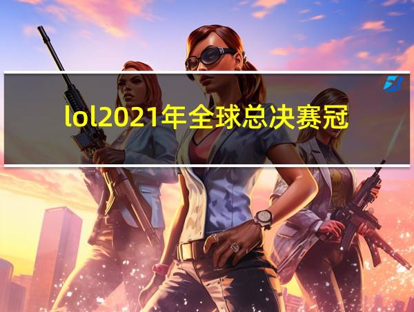 lol2021年全球总决赛冠军的相关图片