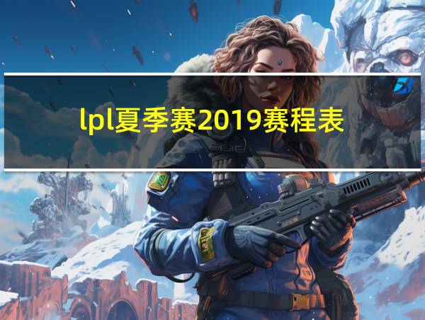 lpl夏季赛2019赛程表的相关图片