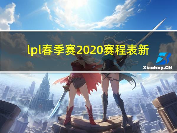 lpl春季赛2020赛程表新版的相关图片