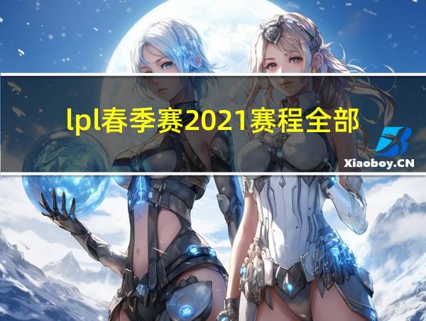 lpl春季赛2021赛程全部的相关图片