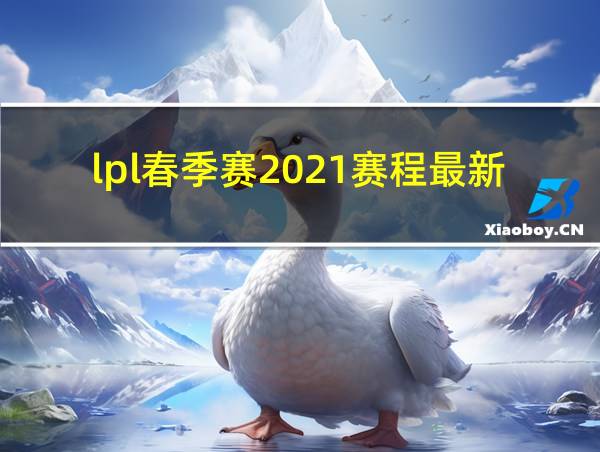 lpl春季赛2021赛程最新的相关图片