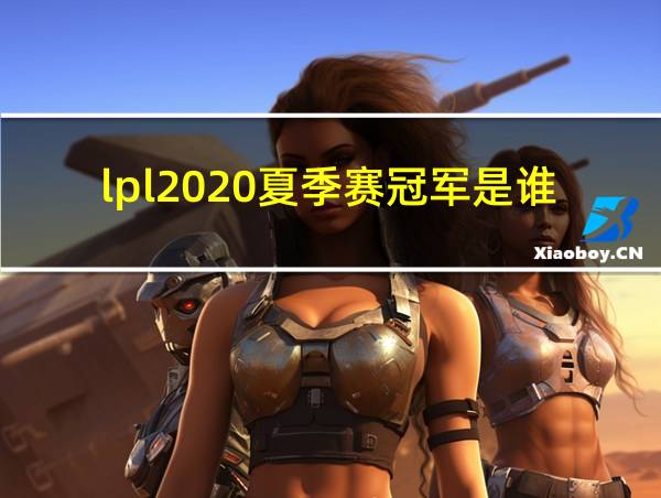 lpl2020夏季赛冠军是谁的相关图片