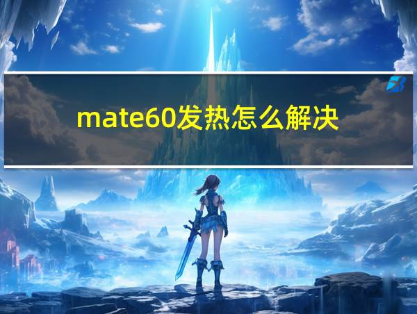 mate60发热怎么解决的相关图片