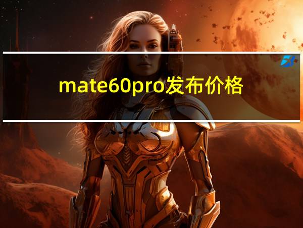 mate60pro发布价格的相关图片