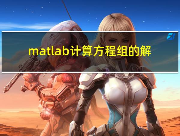 matlab计算方程组的解的相关图片