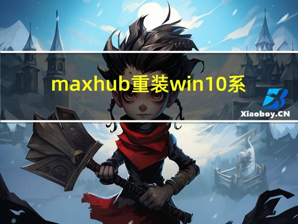 maxhub重装win10系统的相关图片