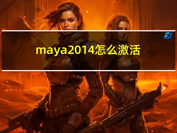 maya2014怎么激活的相关图片