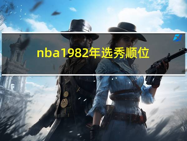 nba1982年选秀顺位的相关图片