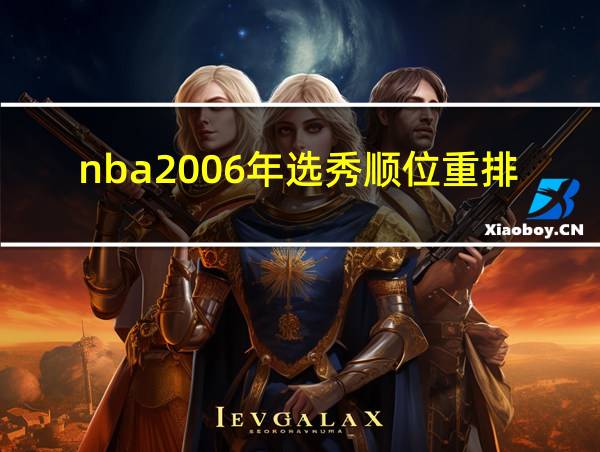 nba2006年选秀顺位重排的相关图片