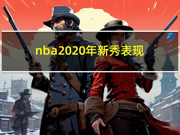 nba2020年新秀表现的相关图片