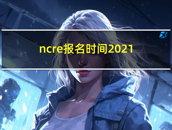 ncre报名时间2021的相关图片