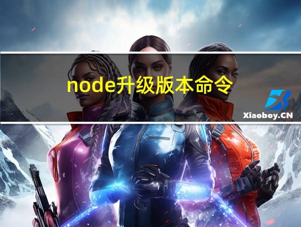 node升级版本命令的相关图片