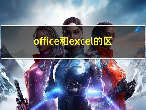 office和excel的区别的相关图片