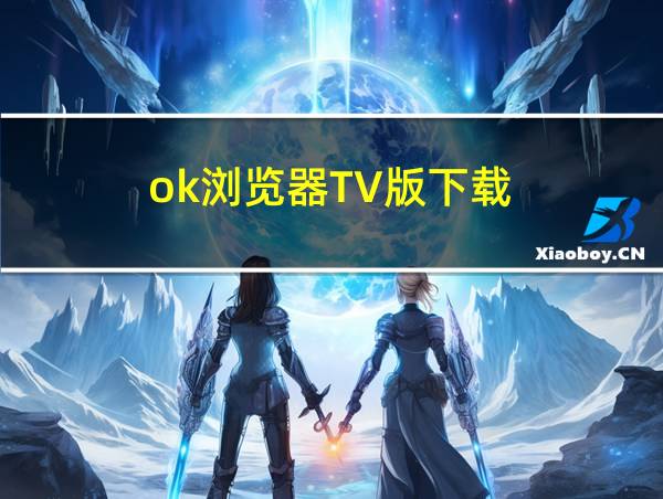 ok浏览器TV版下载的相关图片