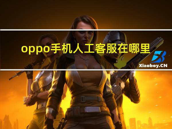 oppo手机人工客服在哪里的相关图片