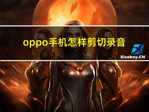 oppo手机怎样剪切录音的相关图片