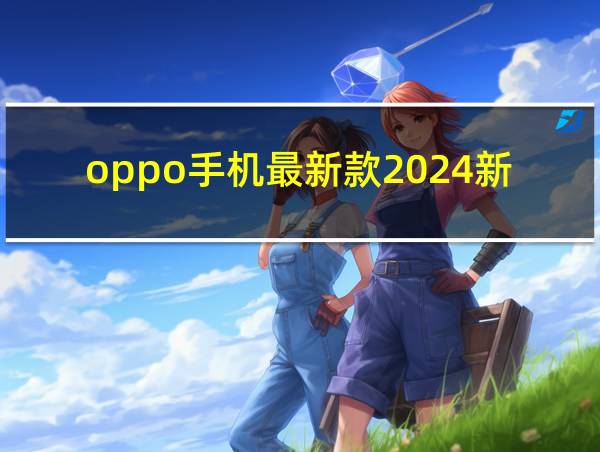 oppo手机最新款2024新款价格的相关图片