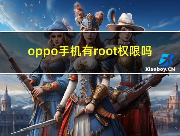 oppo手机有root权限吗的相关图片