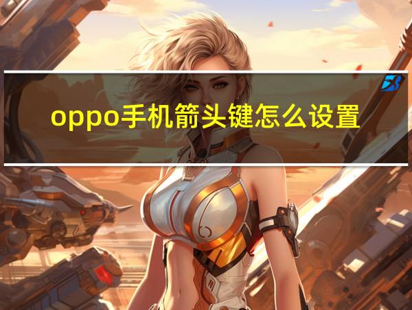 oppo手机箭头键怎么设置的相关图片