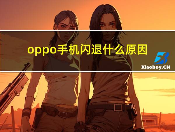 oppo手机闪退什么原因的相关图片