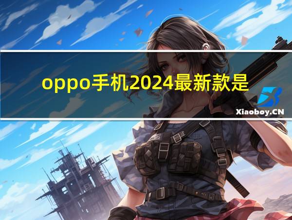 oppo手机2024最新款是哪一款的相关图片