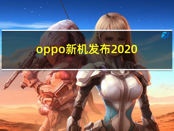 oppo新机发布2020的相关图片