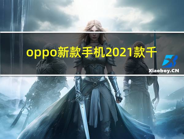 oppo新款手机2021款千元机的相关图片