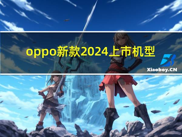 oppo新款2024上市机型的相关图片