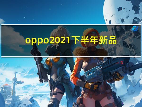 oppo2021下半年新品的相关图片