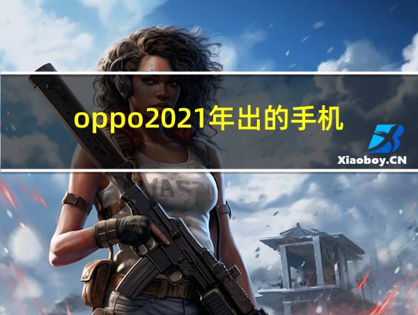 oppo2021年出的手机的相关图片