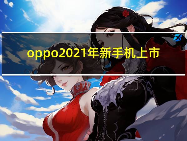 oppo2021年新手机上市的相关图片